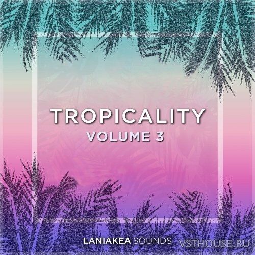 Laniakea Sounds - Tropicality Vol.3 (WAV) Laniakea Sounds - Tropicality Vol.3 (WAV)