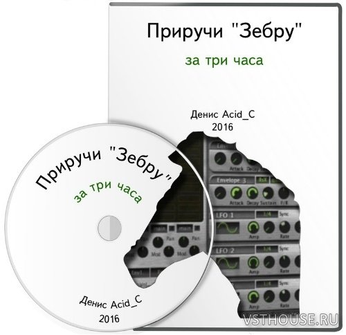 [Acid C, Денис Сохарев] Приручи u-he Zebra за 3 часа [2016, RUS]