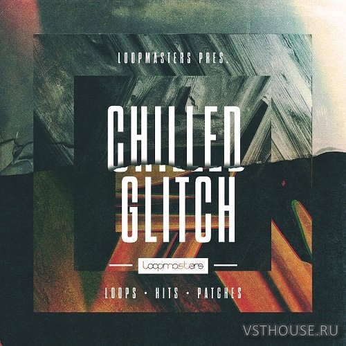 Loopmasters - Chilled Glitch (MIDI, REX2, WAV)