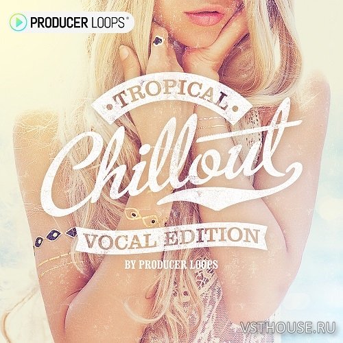 Producer Loops - Tropical Chillout Vocal Edition (MIDI, WAV) Producer Loops - Tropical Chillout Vocal Edition (MIDI, WAV)