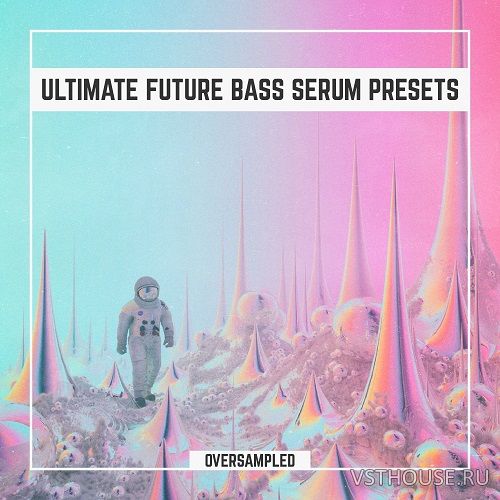 Oversampled - Ultimate Future Bass Xfer Serum Presets Vol.1 Oversampled - Ultimate Future Bass Xfer Serum Presets Vol.1
