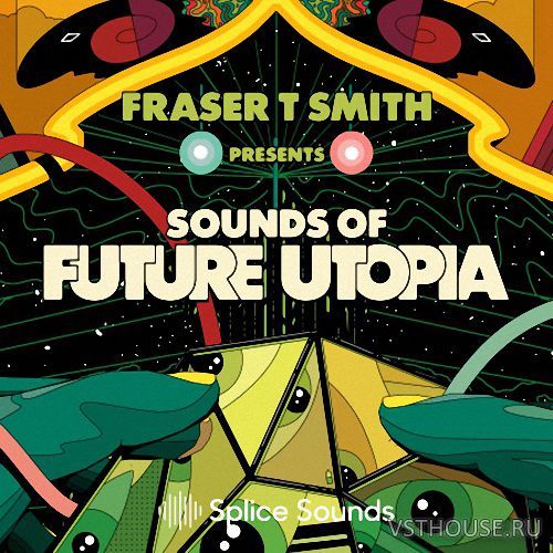 Splice Sounds - FRASER T. SMITH PRESENTS SOUNDS OF FUTURE UTOPIA (WAV) Splice Sounds - FRASER T. SMITH PRESENTS SOUNDS OF FUTURE UTOPIA (WAV)