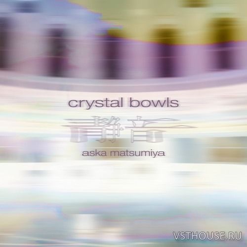 Spitfire Audio - Aska Matsumiya - Crystal Bowls (KONTAKT) Spitfire Audio - Aska Matsumiya - Crystal Bowls (KONTAKT)