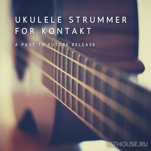Past to Future Reverbs - Ukulele Strummer (KONTAKT)