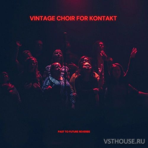 Past to Future Reverbs - Vintage Choir (KONTAKT)