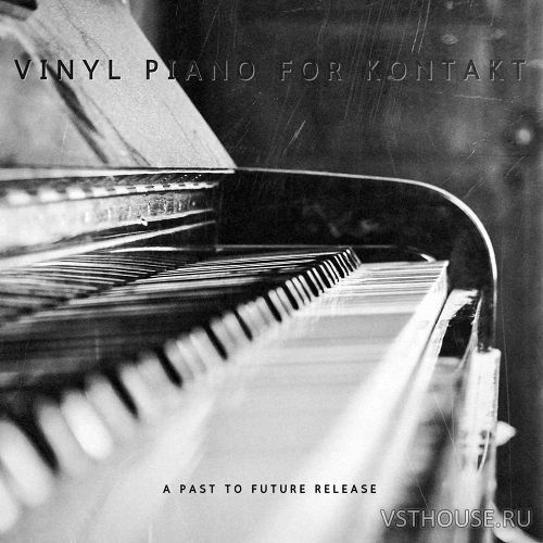 Past to Future Reverbs - Vinyl Piano (KONTAKT) Past to Future Reverbs - Vinyl Piano (KONTAKT)