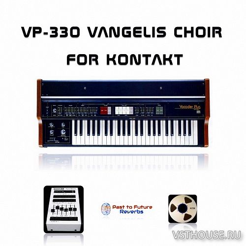 Past to Future Reverbs - VP-330 Vangelis Choir (KONTAKT) Past to Future Reverbs - VP-330 Vangelis Choir (KONTAKT)